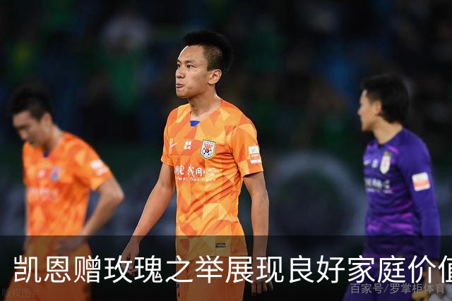 凯恩赠玫瑰之举展现良好家庭价值观