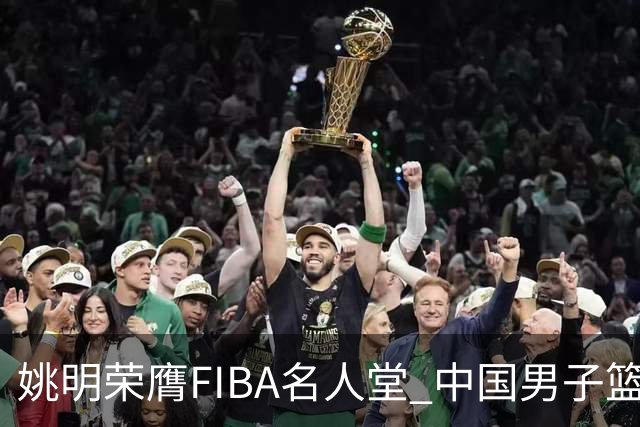 姚明荣膺FIBA名人堂 中国男子篮球运动员的里程碑