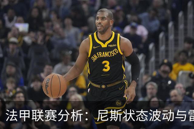 法甲联赛分析：尼斯状态波动与雷恩回暖现象